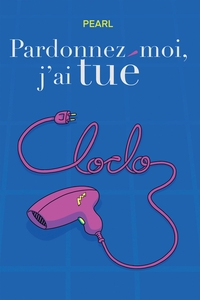 PARDONNEZ-MOI, J'AI TUE CLOCLO