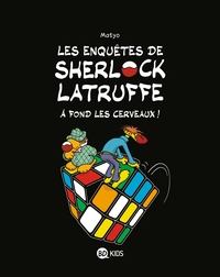 LES ENQUETES DE SHERLOCK LATRUFFE, TOME 04 - A FOND LES CERVEAUX !