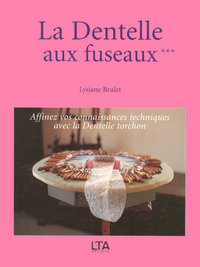 DENTELLE AUX FUSEAUX - TOME 3 AFFINEZ VOS CONNAISSANCES TECHNIQUES AVEC LA DENTELLE TORCHON - VOL03