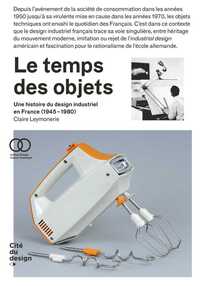 Le Temps Des Objets, Une Histoire Du Design Industriel En France, 1950-1970