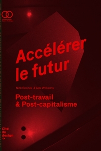 Accelerer Le Futur . Post Capitalisme Et Monde Sans Travail
