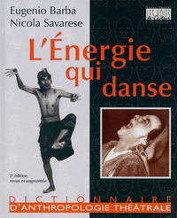 L'ENERGIE QUI DANSE - DICTIONNAIRE D'ANTHROPOLOGIE THEATRALE