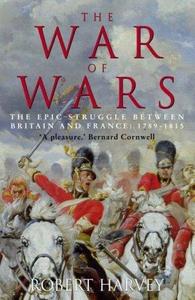 THE WAR OF WARS THE EPIC STRUGGLE BETWEEN BRITAIN AND FRANCE 1793 1815 /ANGLAIS