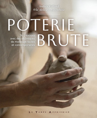 Poterie brute - 26 créations avec des techniques de modelages faciles et contemporaines