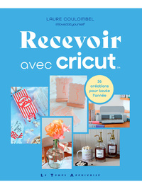 Recevoir avec Cricut - 36 créations pour toute l'année