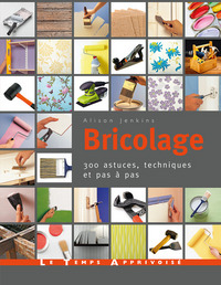 Bricolage - 300 astuces, techniques et pas à pas