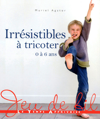 IRRESISTIBLES A TRICOTER - 0 à 6 ans