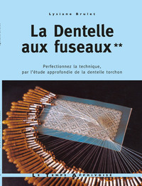 LA DENTELLE AUX FUSEAUX - TOME 2 PERFECTIONNEZ LA TECHNIQUE PAR L'ETUDE APPROFONDIE DE LA DENTELLE -
