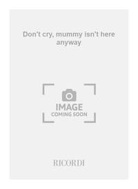 DON'T CRY, MUMMY ISN'T HERE ANYWAY