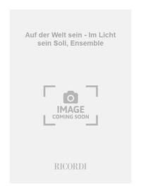 AUF DER WELT SEIN - IM LICHT SEIN SOLI, ENSEMBLE