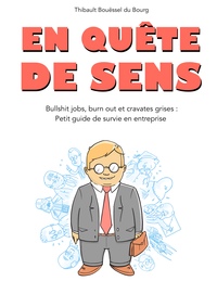 EN QUETE DE SENS - BULLSHIT JOBS, BURN OUT ET CRAVATES GRISES : PETIT GUIDE DE SURVIE EN ENTREPRISE