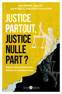 JUSTICE PARTOUT, JUSTICE NULLE PART ? - REGARDS CROISES DE PROFESSIONNELS DE JUSTICE SUR UN PARADOXE