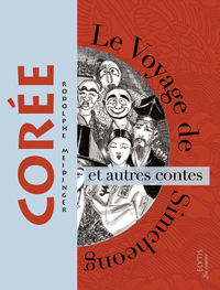 LE VOYAGE DE SIMCHEONG ET AUTRES CONTES DE COREE