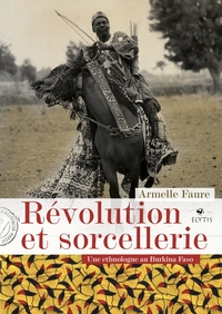 REVOLUTION ET SORCELLERIE - UNE ETHNOLOGUE AU BURKINA FASO