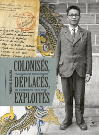COLONISES, DEPLACES, EXPLOITES - LES TRAVAILLEURS INDOCHINOI