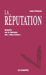 La réputation - Enquête sur la fabrique des "filles faciles"