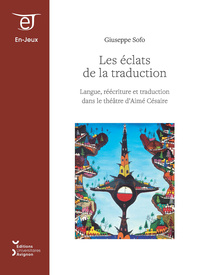 Les éclats de la traduction - langue, réécriture et traduction dans le théâtre d'Aimé Césaire