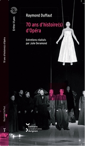 70 ANS D'HISTOIRE(S) D'OPERA. ENTRETIENS AVEC RAYMOND DUFFAUT