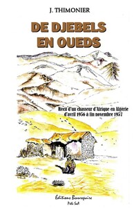 De djebels en oueds - Récit d'un chasseur d'Afrique en Algérie d'avril 1956 à  fin novembre 1957