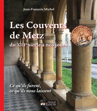 LES COUVENTS DE METZ DU XIIIe SIECLE A NOS JOURS