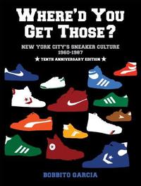 WHERE'D YOU GET THOSE? 10TH ANNIVERSARY NEW YORK CITY'S SNEAKER CULTURE: 1960-1987 /ANGLAIS