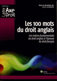 LES 100 MOTS DU DROIT ANGLAIS - 100 NOTIONS FONDAMENTALES DU DROIT ANGLAIS A L'EPREUVE DU DROIT FRAN