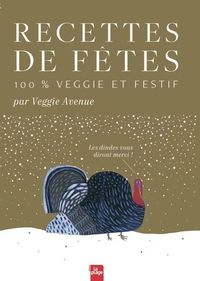 RECETTES DE FETES 100% VEGGIE ET FESTIF - LES DINDES VOUS DIRONT MERCI !