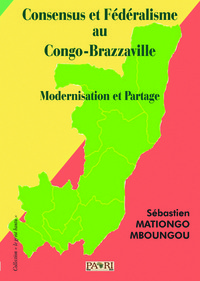 Consensus et Fédéralisme au Congo-Brazzaville. Modernisation et Partage.