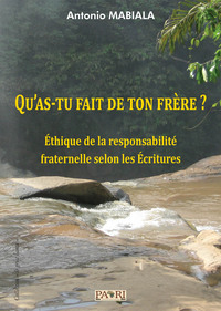 Qu'as-tu fait de ton frère? Ethique de la responsabilité fraternelle selon les écritures.