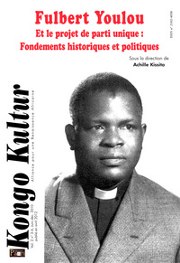 Kongo Kultur vol.2, n°3-4, juil.-Déc. 2010. Fulbert Youlou et le projet de parti unique. Fondements
