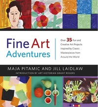 FINE ART ADVENTURES OVER 35 FUN AND CREATIVE ART PROJECTS INSPIRED BY CLASSIC MASTERPIECES FROM AROU