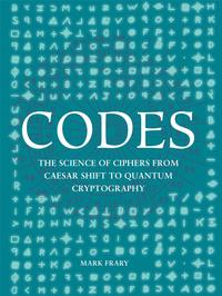 CODES THE SCIENCE OF CIPHERS FROM CAESAR SHIFT TO QUANTUM CRYPTOGRAPHY /ANGLAIS