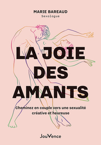 LA JOIE DES AMANTS - CHEMINEZ EN COUPLE VERS UNE SEXUALITE CREATIVE ET HEUREUSE