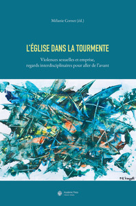 L'EGLISE DANS LA TOURMENTE - VIOLENCES SEXUELLES ET EMPRISE, REGARDS INTERDISCIPLINAIRES POUR ALLER
