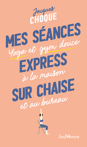 Mes séances express sur chaise : yoga et gym douce à la maison et au bureau