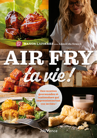 AIR FRY TA VIE ! - DES RECETTES GOURMANDES ET INATTENDUES QUI IMPRESSIONNERONT MEME VOS INVITES !
