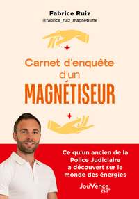 CARNET D'ENQUETE D'UN MAGNETISEUR - CE QU'UN ANCIEN DE LA POLICE JUDICIAIRE A DECOUVERT SUR LE MONDE