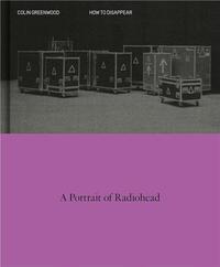 How to Disappear A Photographic Portrait of Radiohead /anglais
