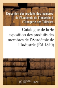 CATALOGUE DE LA 4E EXPOSITION DES PRODUITS DES MEMBRES DE L'ACADEMIE DE L'INDUSTRIE - ORANGERIE DES