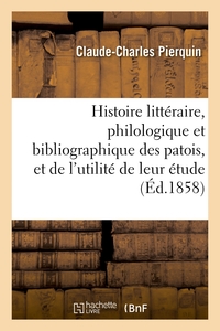 HISTOIRE LITTERAIRE, PHILOLOGIQUE ET BIBLIOGRAPHIQUE DES PATOIS, ET DE L'UTILITE DE LEUR ETUDE - NOU