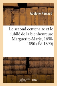 LE SECOND CENTENAIRE ET LE JUBILE DE LA BIENHEUREUSE MARGUERITE-MARIE, 1690-1890