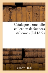 CATALOGUE D'UNE JOLIE COLLECTION DE FAIENCES ITALIENNES
