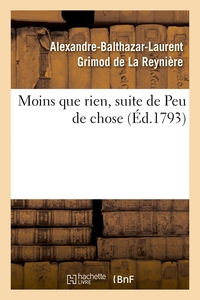 MOINS QUE RIEN, SUITE DE PEU DE CHOSE. OUVRAGE D'UN GENRE ASSEZ NEUF ET PLUS MORAL QU'ON NE PENSE