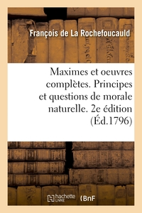 Maximes et oeuvres complètes. Principes et questions de morale naturelle. 2e édition