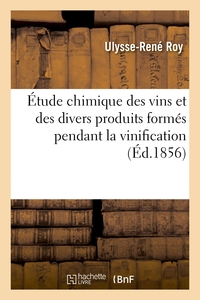 ETUDE CHIMIQUE DES VINS ET DES DIVERS PRODUITS FORMES PENDANT LA VINIFICATION - ETUDE DE LA FERMENTA