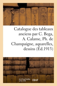 CATALOGUE DES TABLEAUX ANCIENS PAR C. BEGA, A. CALAME, PH. DE CHAMPAIGNE, AQUARELLES, DESSINS - GRAV