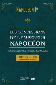 LES CONFESSIONS DE L'EMPEREUR NAPOLEON : PETIT MEMORIAL ECRIT DE SA MAIN A SAINTE-HELENE