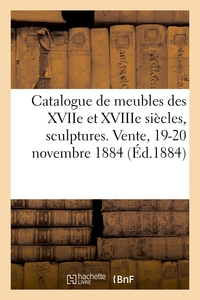Catalogue de meubles anciens des XVIIe et XVIIIe siècles, sculptures, bronzes, curiosités