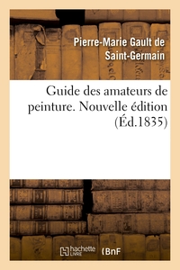 GUIDE DES AMATEURS DE PEINTURE OU HISTOIRE ET PROCES-VERBAUX DES AUTEURS, DES COLLECTIONS - NOUVELLE