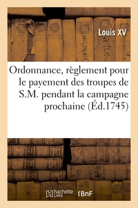 ORDONNANCE, PORTANT REGLEMENT POUR LE PAYEMENT DES TROUPES DE S.M. PENDANT LA CAMPAGNE PROCHAINE
